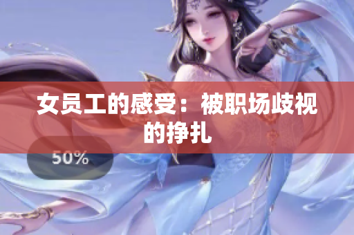 女员工的感受：被职场歧视的挣扎