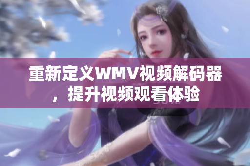 重新定义WMV视频解码器，提升视频观看体验