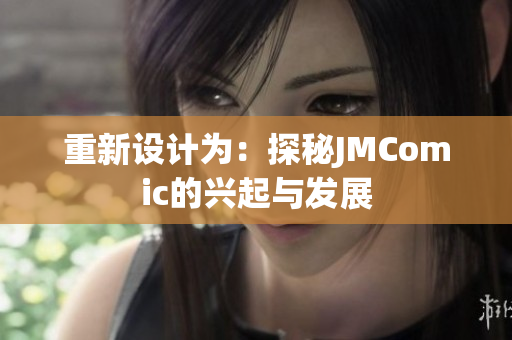 重新设计为：探秘JMComic的兴起与发展