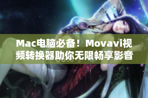 Mac电脑必备！Movavi视频转换器助你无限畅享影音乐趣
