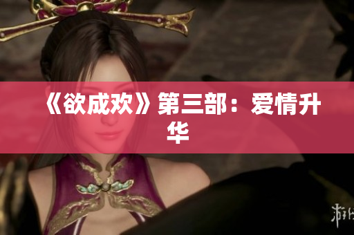 《欲成欢》第三部：爱情升华