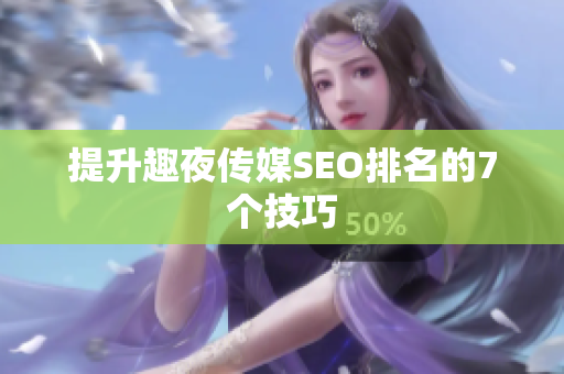 提升趣夜传媒SEO排名的7个技巧