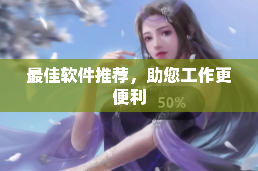 最佳软件推荐，助您工作更便利