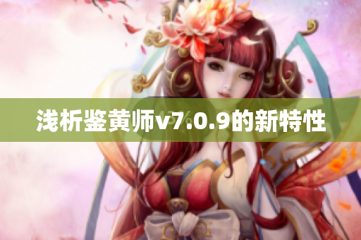 浅析鉴黄师v7.0.9的新特性