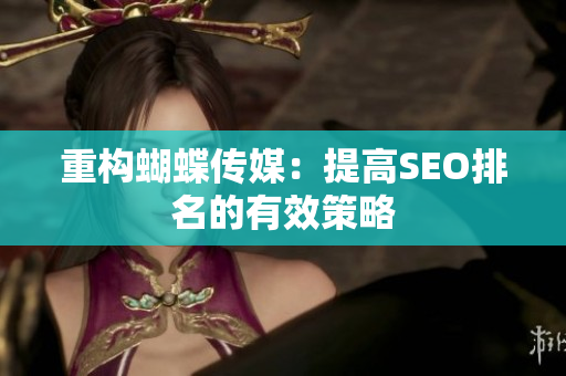 重构蝴蝶传媒：提高SEO排名的有效策略