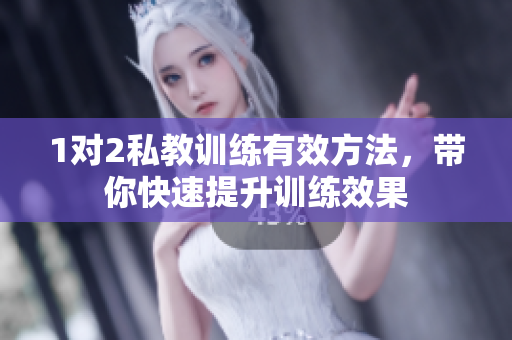 1对2私教训练有效方法，带你快速提升训练效果