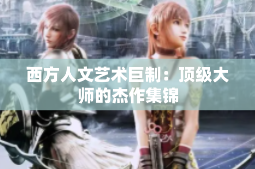 西方人文艺术巨制：顶级大师的杰作集锦