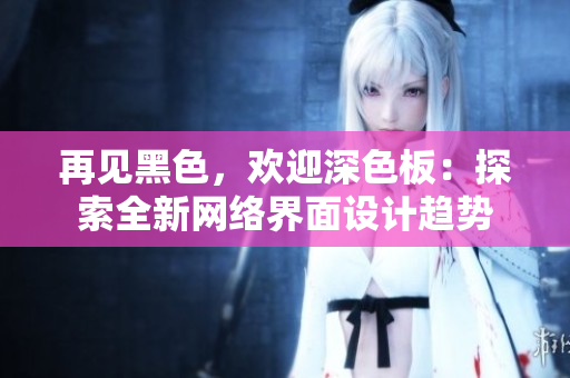 再见黑色，欢迎深色板：探索全新网络界面设计趋势