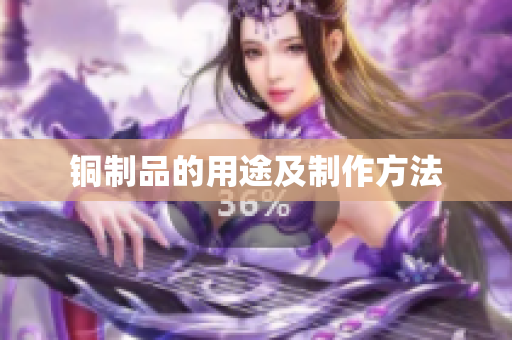 铜制品的用途及制作方法