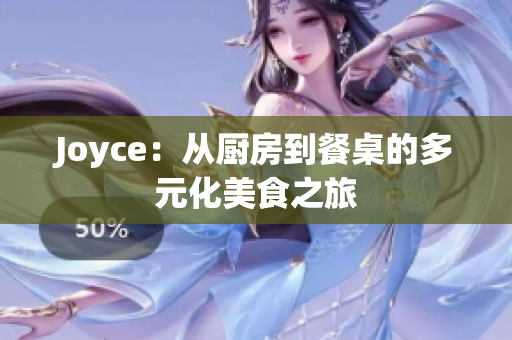 Joyce：从厨房到餐桌的多元化美食之旅
