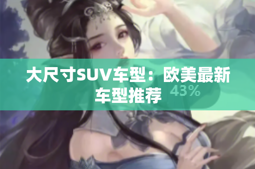 大尺寸SUV车型：欧美最新车型推荐