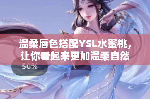 温柔唇色搭配YSL水蜜桃，让你看起来更加温柔自然
