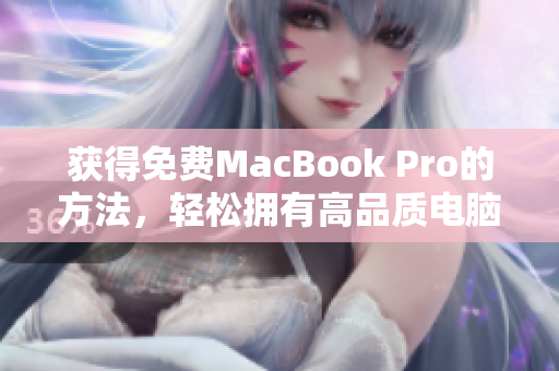 获得免费MacBook Pro的方法，轻松拥有高品质电脑