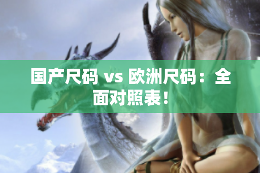 国产尺码 vs 欧洲尺码：全面对照表！