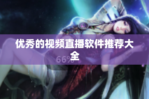 优秀的视频直播软件推荐大全