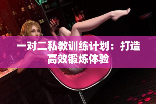 一对二私教训练计划：打造高效锻炼体验