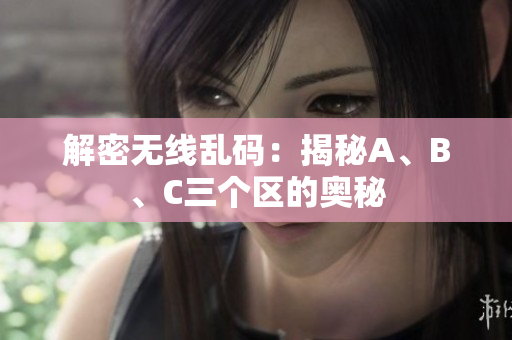 解密无线乱码：揭秘A、B、C三个区的奥秘