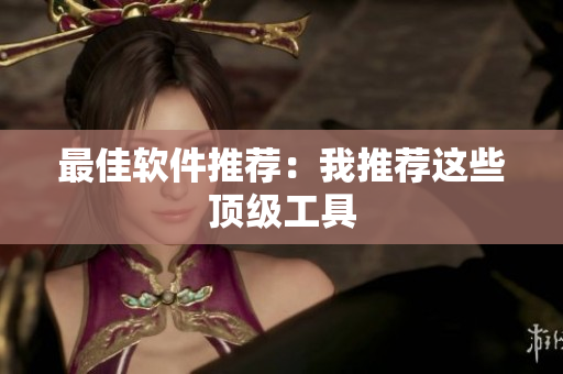 最佳软件推荐：我推荐这些顶级工具