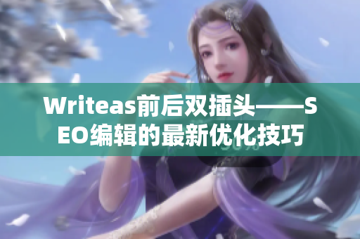 Writeas前后双插头——SEO编辑的最新优化技巧