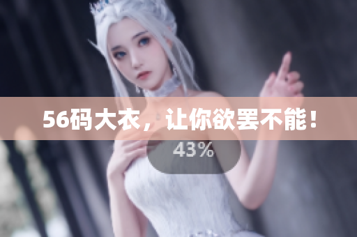 56码大衣，让你欲罢不能！