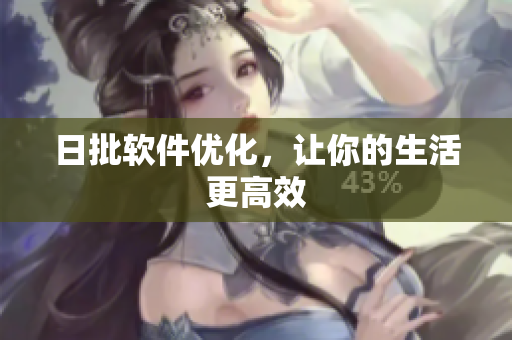 日批软件优化，让你的生活更高效