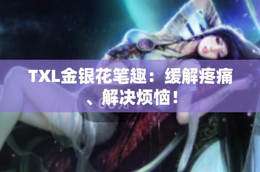 TXL金银花笔趣：缓解疼痛、解决烦恼！
