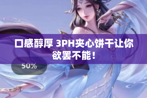 口感醇厚 3PH夹心饼干让你欲罢不能！