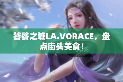 饕餮之城LA.VORACE，盘点街头美食！