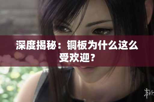 深度揭秘：铜板为什么这么受欢迎？