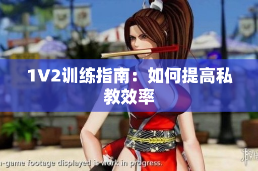 1V2训练指南：如何提高私教效率