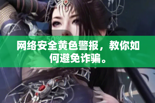 网络安全黄色警报，教你如何避免诈骗。