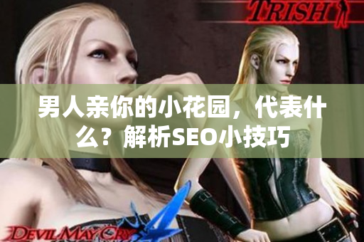 男人亲你的小花园，代表什么？解析SEO小技巧