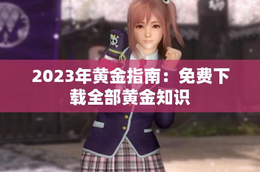 2023年黄金指南：免费下载全部黄金知识