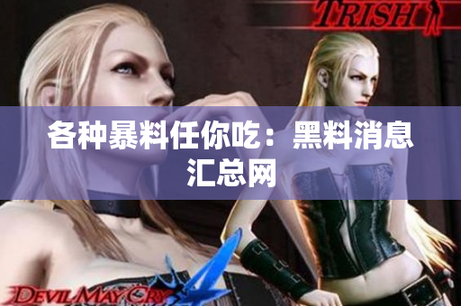各种暴料任你吃：黑料消息汇总网