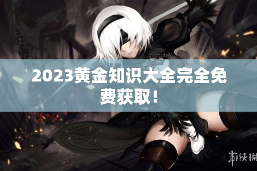 2023黄金知识大全完全免费获取！