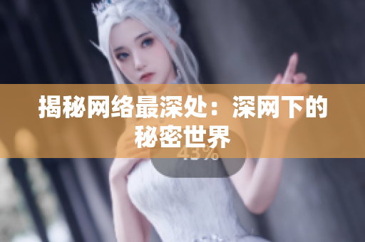揭秘网络最深处：深网下的秘密世界