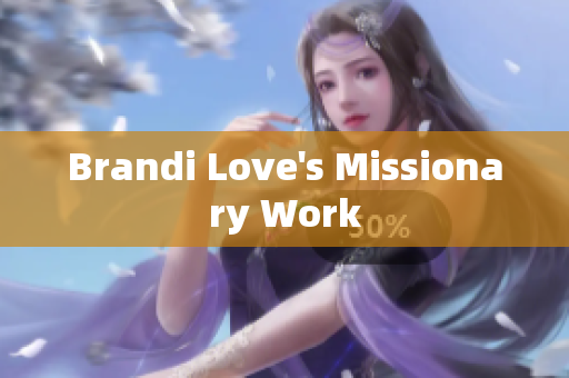 Brandi Love's Missionary Work