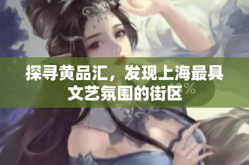 探寻黄品汇，发现上海最具文艺氛围的街区