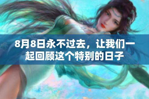 8月8日永不过去，让我们一起回顾这个特别的日子