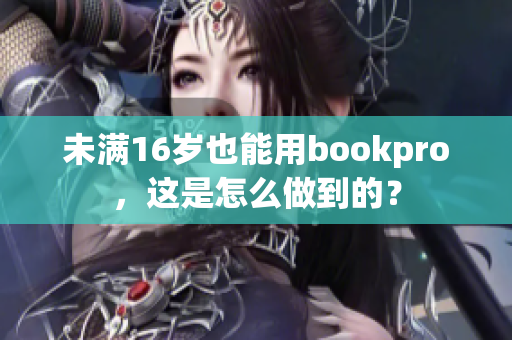 未满16岁也能用bookpro，这是怎么做到的？