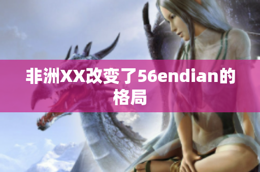 非洲XX改变了56endian的格局