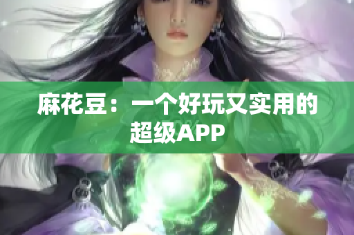 麻花豆：一个好玩又实用的超级APP