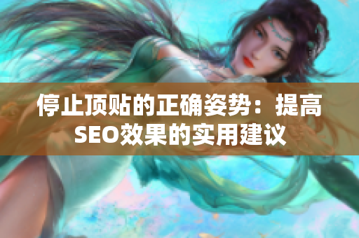 停止顶贴的正确姿势：提高SEO效果的实用建议