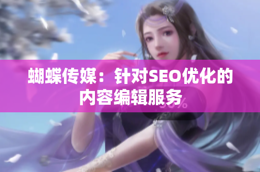 蝴蝶传媒：针对SEO优化的内容编辑服务