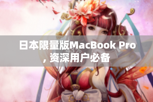 日本限量版MacBook Pro, 资深用户必备