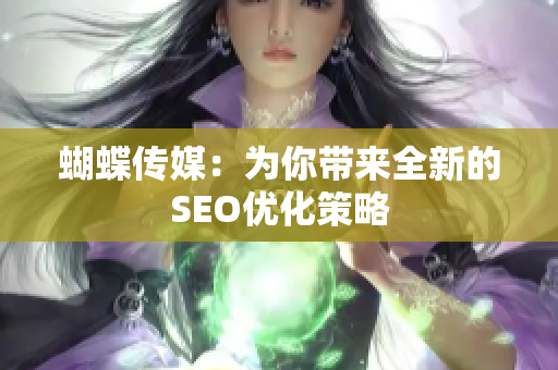 蝴蝶传媒：为你带来全新的SEO优化策略