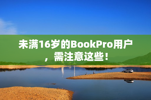未满16岁的BookPro用户，需注意这些！