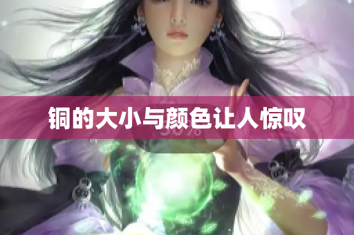 铜的大小与颜色让人惊叹