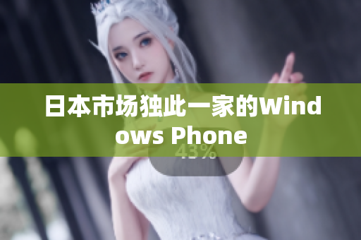 日本市场独此一家的Windows Phone