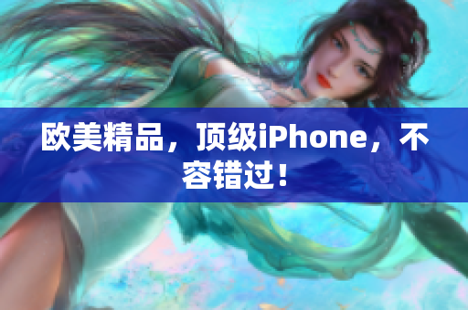 欧美精品，顶级iPhone，不容错过！